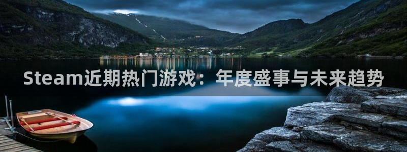 赢咖娱乐平台:Steam近期热门游戏:年度盛事与未来趋势