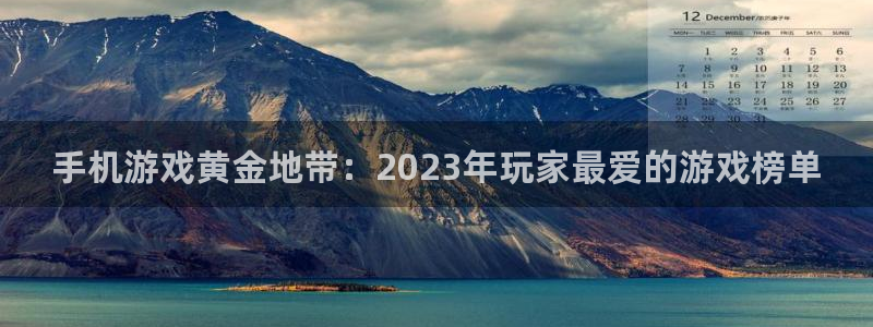 赢咖娱乐app下载地址:手机游戏黄金地带:2023年玩家最爱