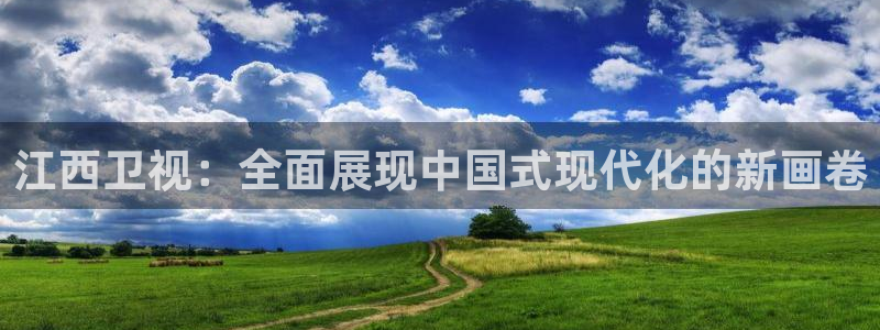 直播nba免费观看雨燕：江西卫视：全面展现中国式现代化的新画卷